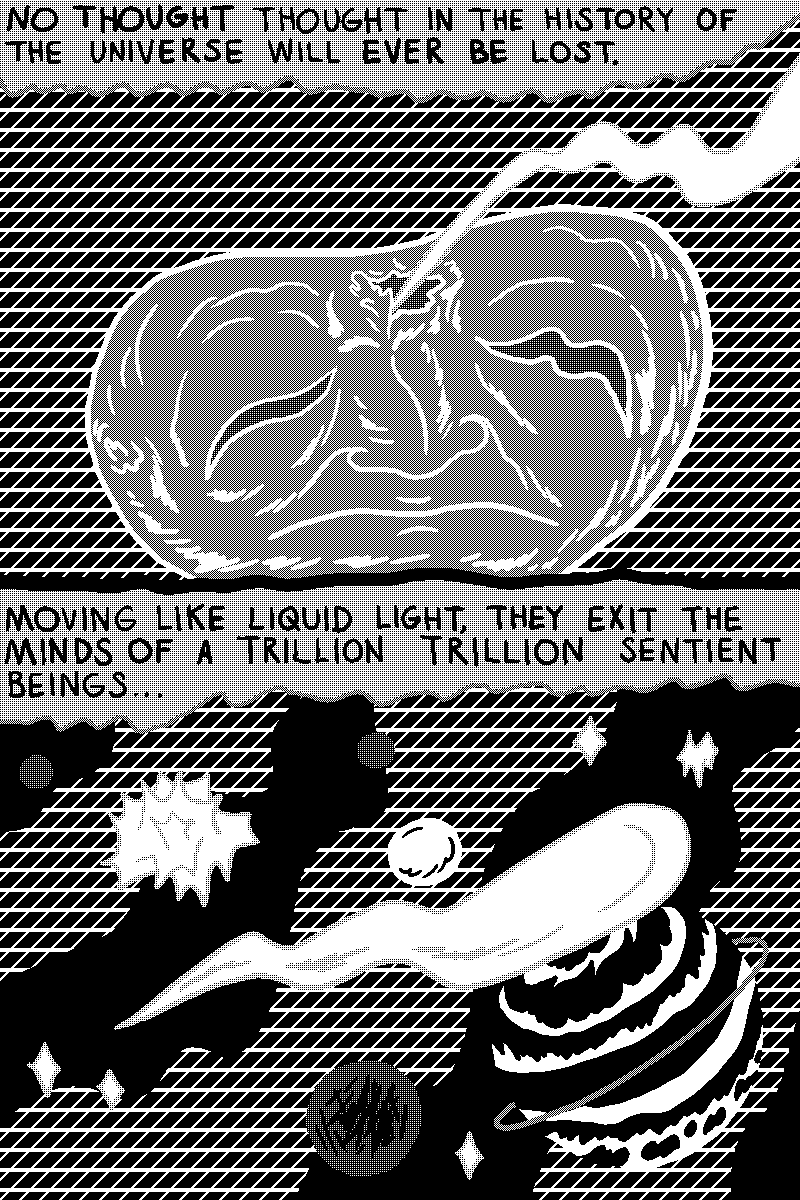 Sunk Mind by Will Cardini page 1, a black-and-white comic with two panels. Panel 1 caption: No thought thought in the history of the universe will ever be lost. Panel 1 image is a head breaking open with a wavy beam of light coming out. Panel 2 caption: Moving like liquid light, they exit the minds of a trillion trillion sentient beings... Panel 2 image is a wavy beam of light moving through space.